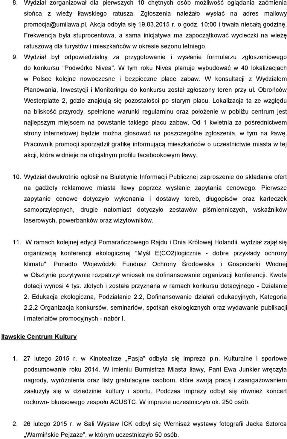 Frekwencja była stuprocentowa, a sama inicjatywa ma zapoczątkować wycieczki na wieżę ratuszową dla turystów i mieszkańców w okresie sezonu letniego. 9.