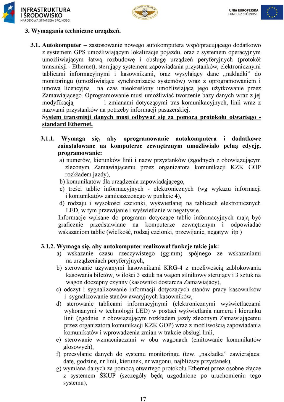 urządzeń peryferyjnych (protokół transmisji - Ethernet), sterujący systemem zapowiadania przystanków, elektronicznymi tablicami informacyjnymi i kasownikami, oraz wysyłający dane nakładki do