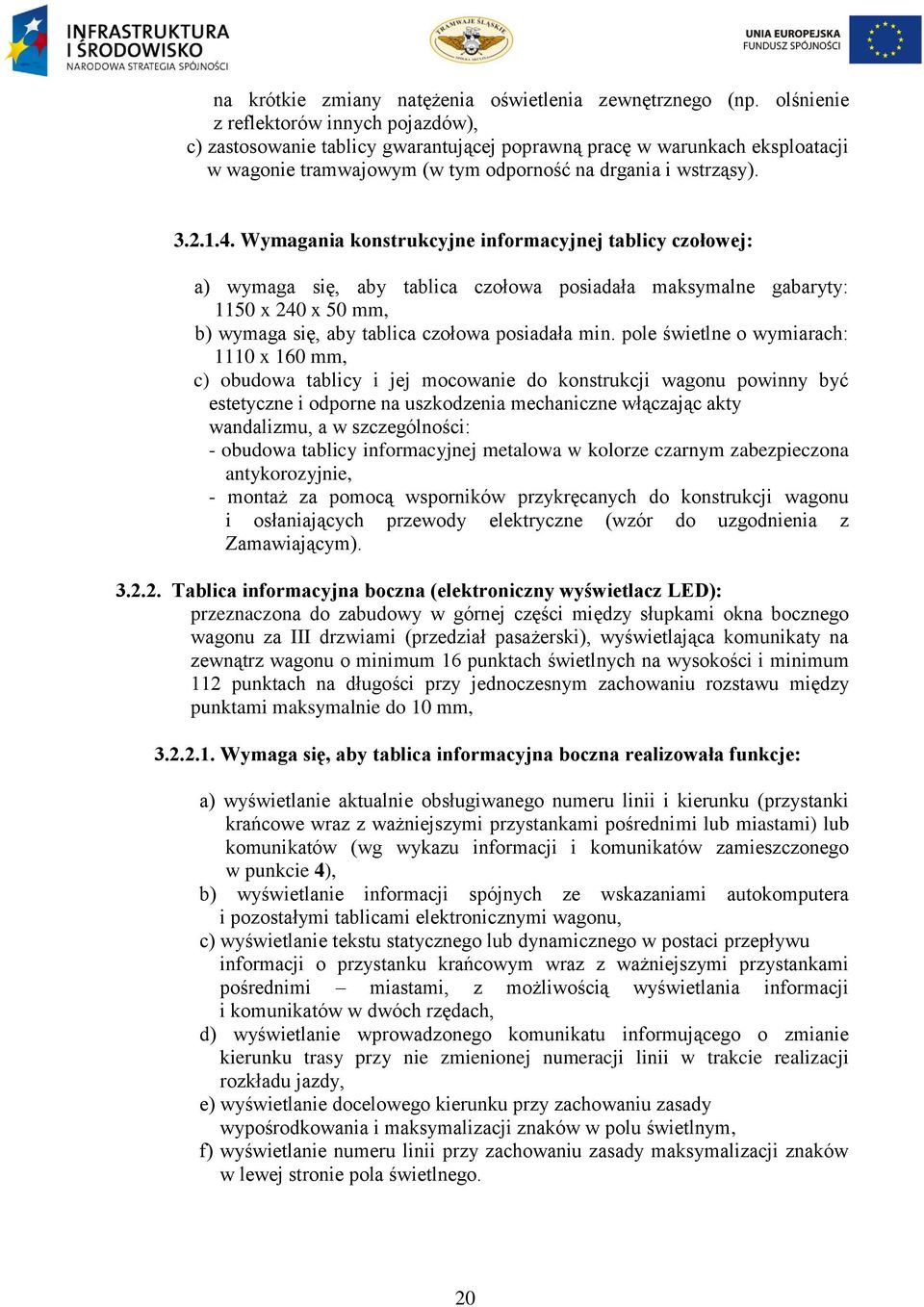 Wymagania konstrukcyjne informacyjnej tablicy czołowej: a) wymaga się, aby tablica czołowa posiadała maksymalne gabaryty: 1150 x 240 x 50 mm, b) wymaga się, aby tablica czołowa posiadała min.