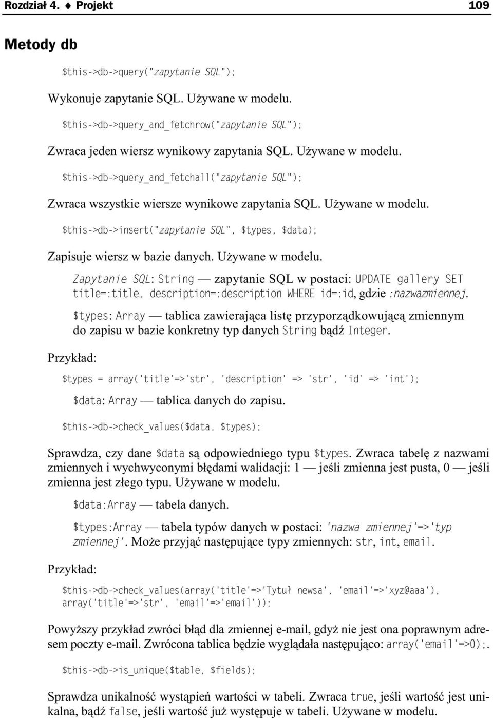 $this->db->query_and_fetchall("zapytanie SQL"); Zwraca wszystkie wiersze wynikowe zapytania SQL. U ywane w modelu. $this->db->insert("zapytanie SQL", $types, $data); Zapisuje wiersz w bazie danych.