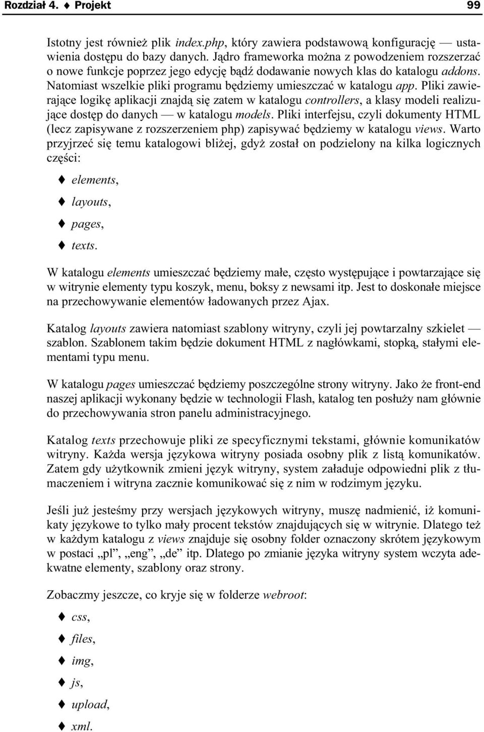 Pliki zawieraj ce logik aplikacji znajd si zatem w katalogu controllers, a klasy modeli realizuj ce dost p do danych w katalogu models.