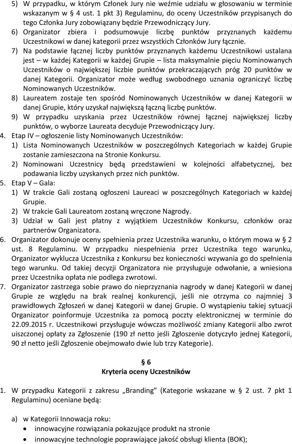 6) Organizator zbiera i podsumowuje liczbę punktów przyznanych każdemu Uczestnikowi w danej kategorii przez wszystkich Członków Jury łącznie.