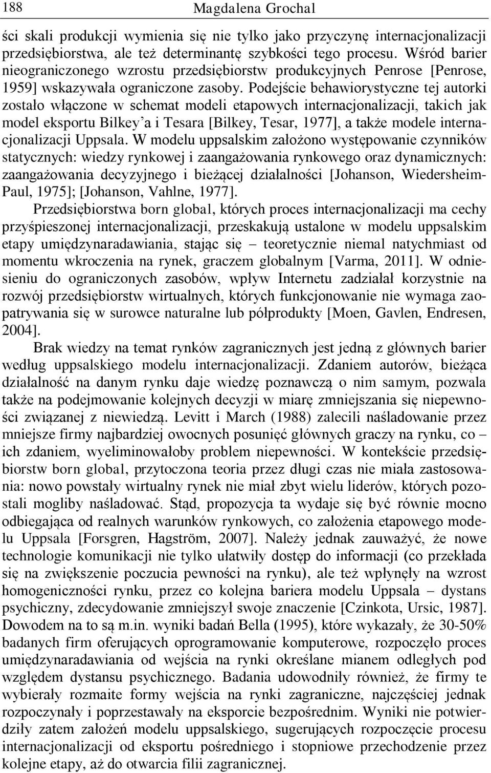 Podejście behawiorystyczne tej autorki zostało włączone w schemat modeli etapowych internacjonalizacji, takich jak model eksportu Bilkey a i Tesara [Bilkey, Tesar, 1977], a także modele