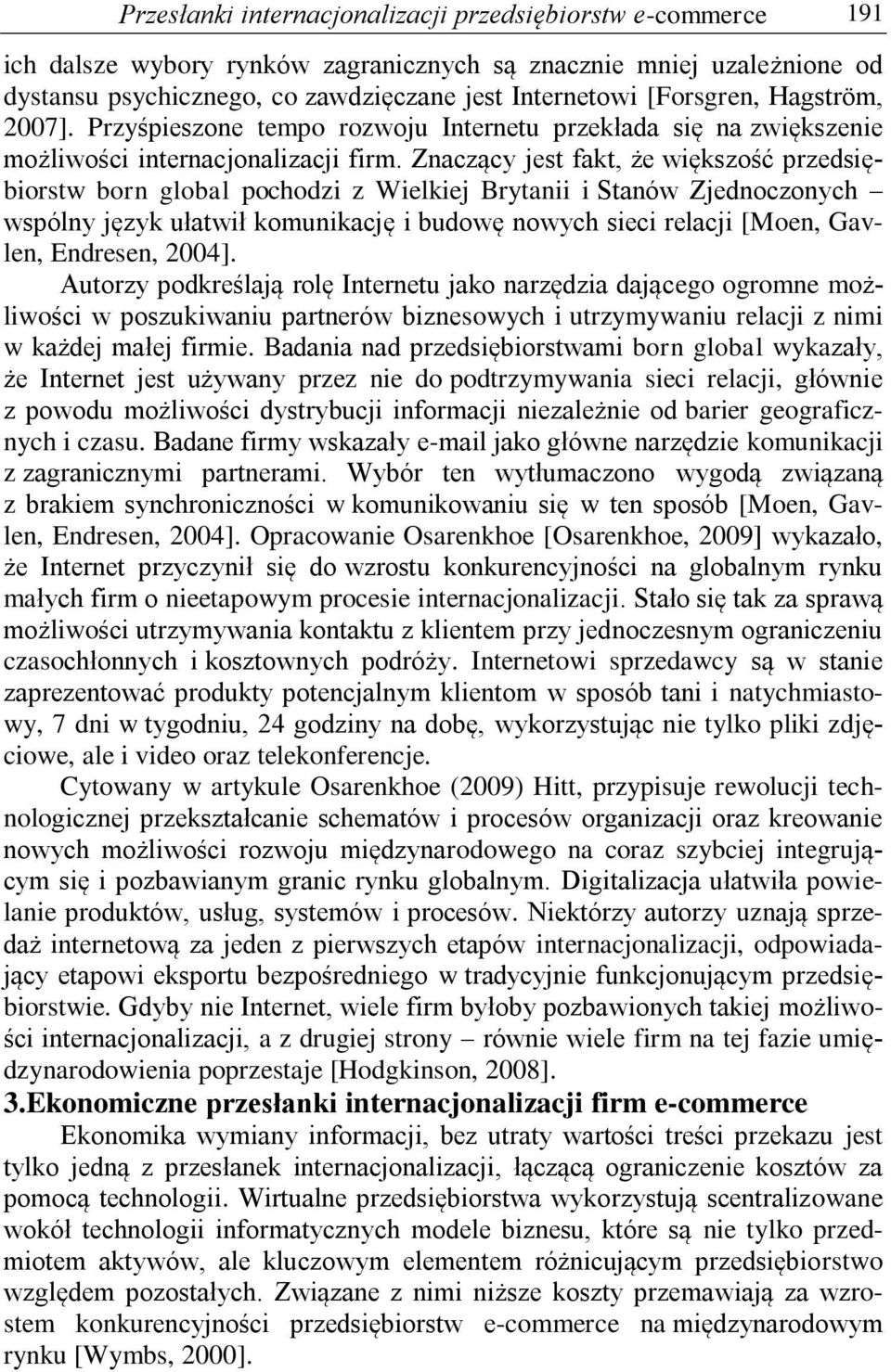 Znaczący jest fakt, że większość przedsiębiorstw born global pochodzi z Wielkiej Brytanii i Stanów Zjednoczonych wspólny język ułatwił komunikację i budowę nowych sieci relacji [Moen, Gavlen,