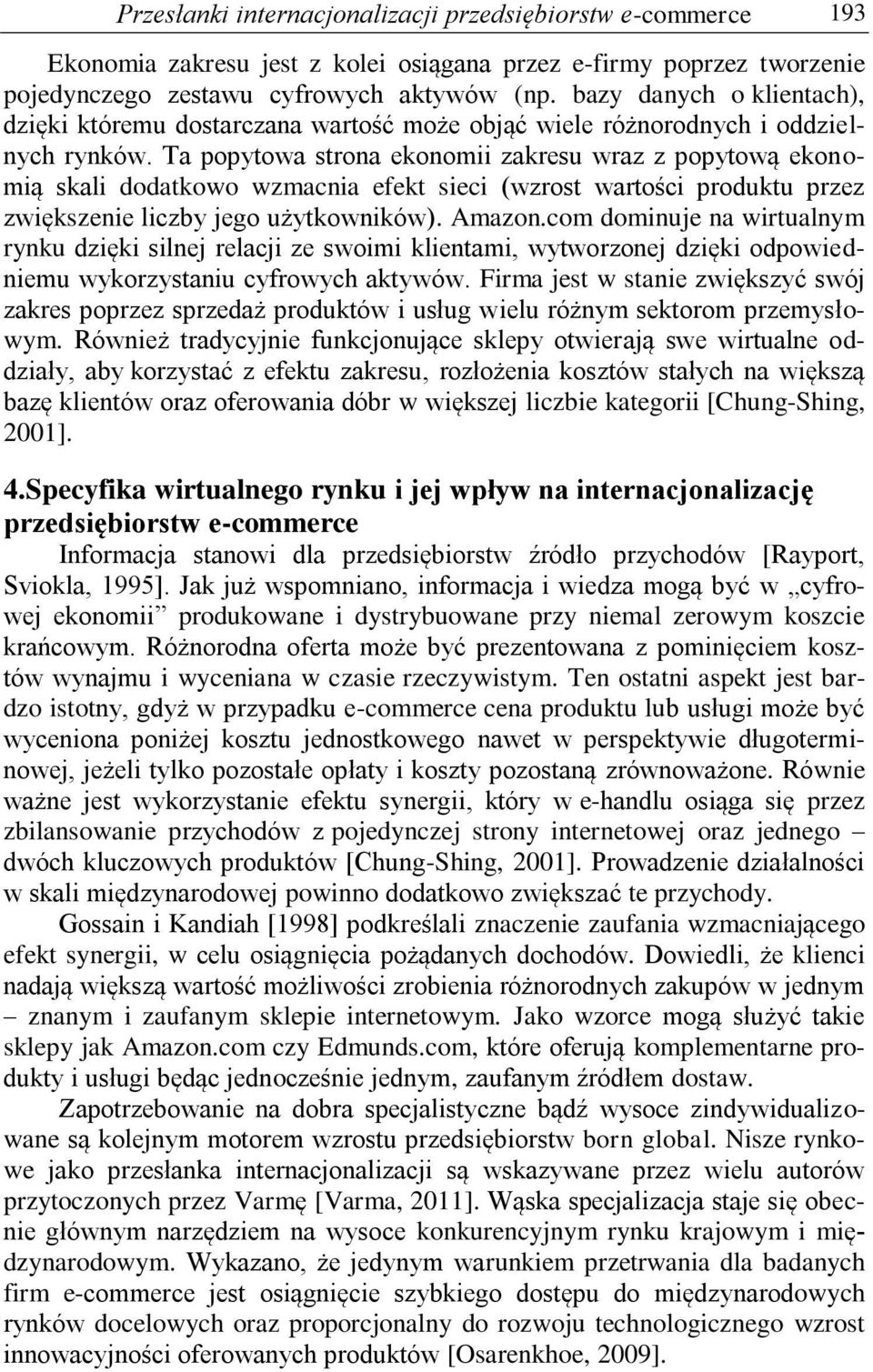 Ta popytowa strona ekonomii zakresu wraz z popytową ekonomią skali dodatkowo wzmacnia efekt sieci (wzrost wartości produktu przez zwiększenie liczby jego użytkowników). Amazon.