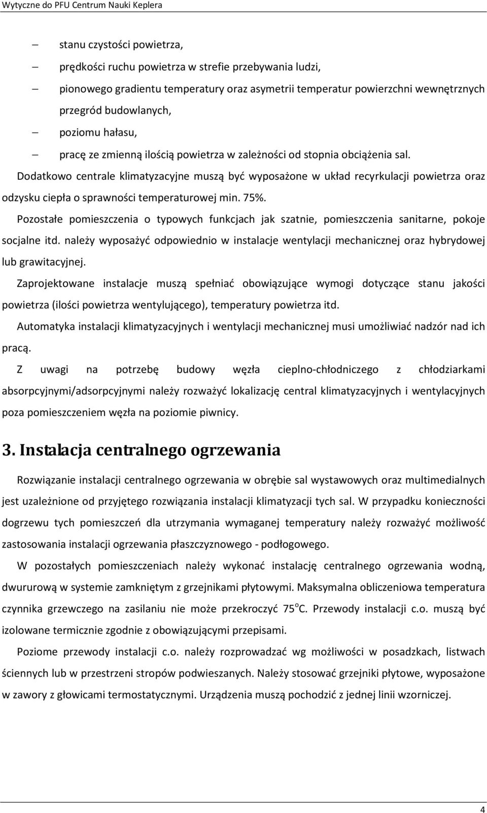 Dodatkowo centrale klimatyzacyjne muszą być wyposażone w układ recyrkulacji powietrza oraz odzysku ciepła o sprawności temperaturowej min. 75%.