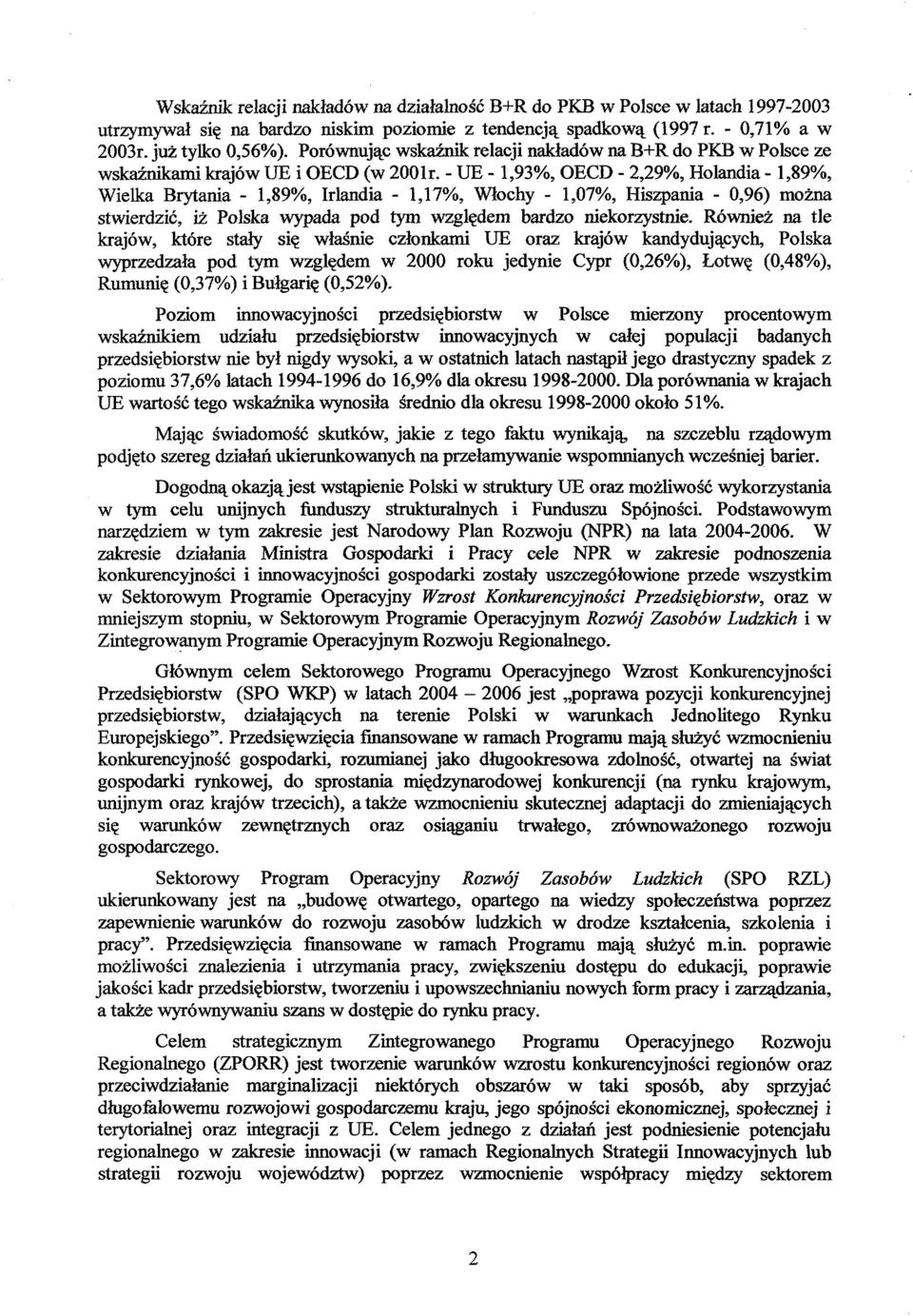 - UE -1,93%, OECD - 2,29%, Holandia -1,89%, Wielka Brytania - 1,89%, Irlandia - 1,17%, Włochy - 1,07%, Hiszpania - 0,96) można stwierdzić, iż Polska wypada pod tym względem bardzo niekorzystnie.