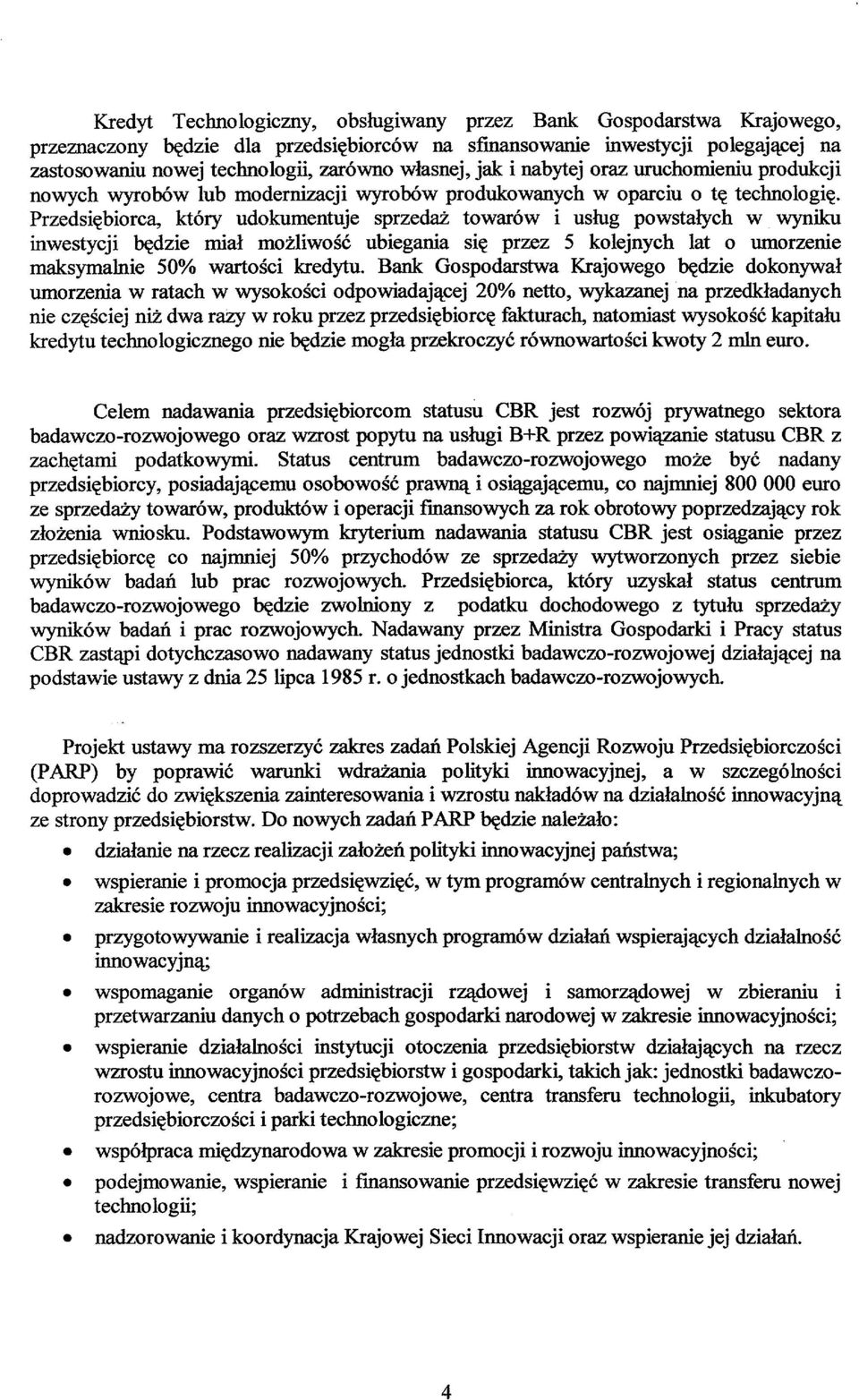 Przedsiębiorca, który udokumentuje sprzedaż towarów i usług powstałych w wyniku inwestycji będzie miał możliwość ubiegania się przez 5 kolejnych lat o umorzenie maksymalnie 50% wartości kredytu.