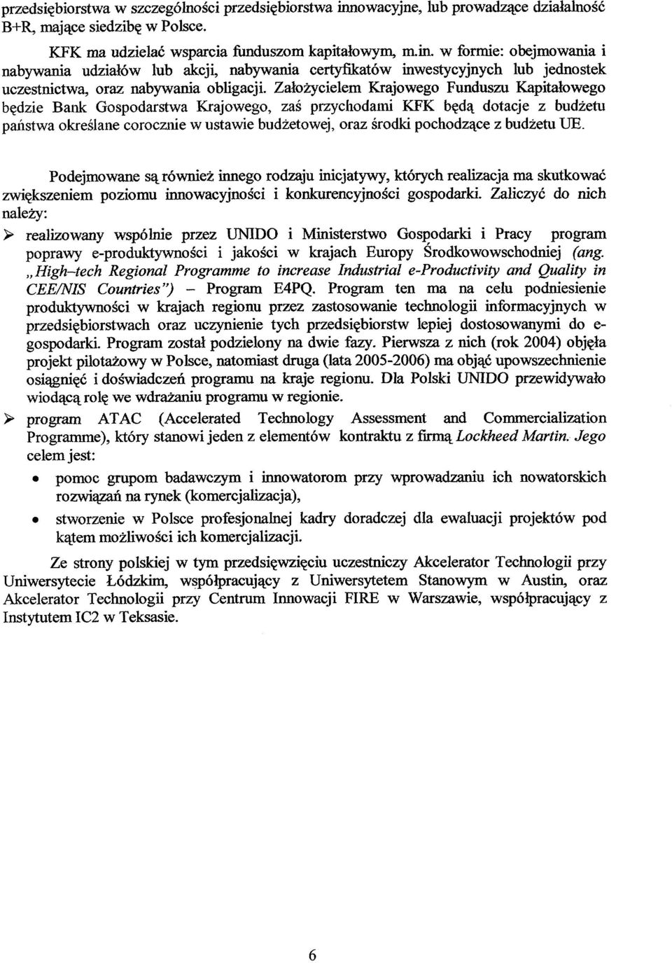 budżetu UE. Podejmowane są również innego rodzaju inicjatywy, których realizacja ma skutkować zwiększeniem poziomu innowacyjności i konkurencyjności gospodarki.