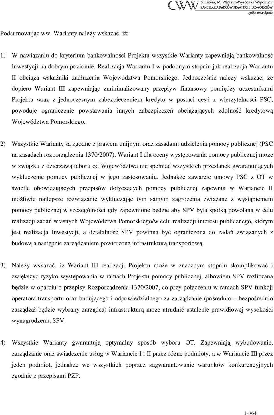 Jednocześnie naleŝy wskazać, Ŝe dopiero Wariant III zapewniając zminimalizowany przepływ finansowy pomiędzy uczestnikami Projektu wraz z jednoczesnym zabezpieczeniem kredytu w postaci cesji z