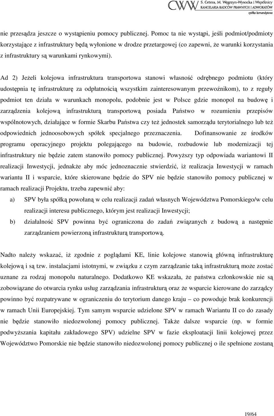 Ad 2) JeŜeli kolejowa infrastruktura transportowa stanowi własność odrębnego podmiotu (który udostępnia tę infrastrukturę za odpłatnością wszystkim zainteresowanym przewoźnikom), to z reguły podmiot