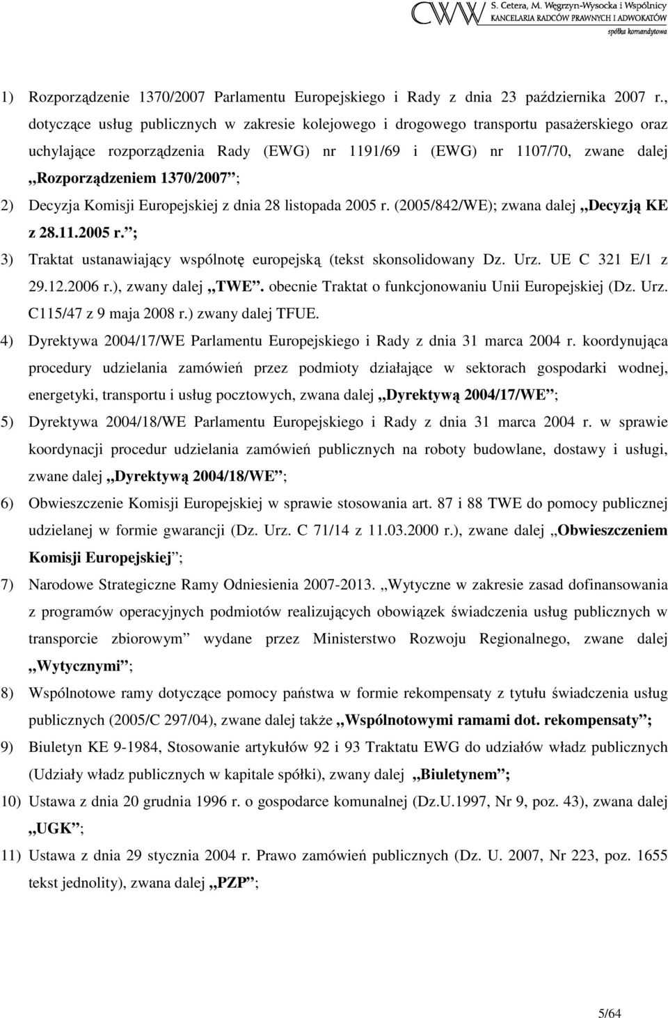 ; 2) Decyzja Komisji Europejskiej z dnia 28 listopada 2005 r. (2005/842/WE); zwana dalej Decyzją KE z 28.11.2005 r. ; 3) Traktat ustanawiający wspólnotę europejską (tekst skonsolidowany Dz. Urz.