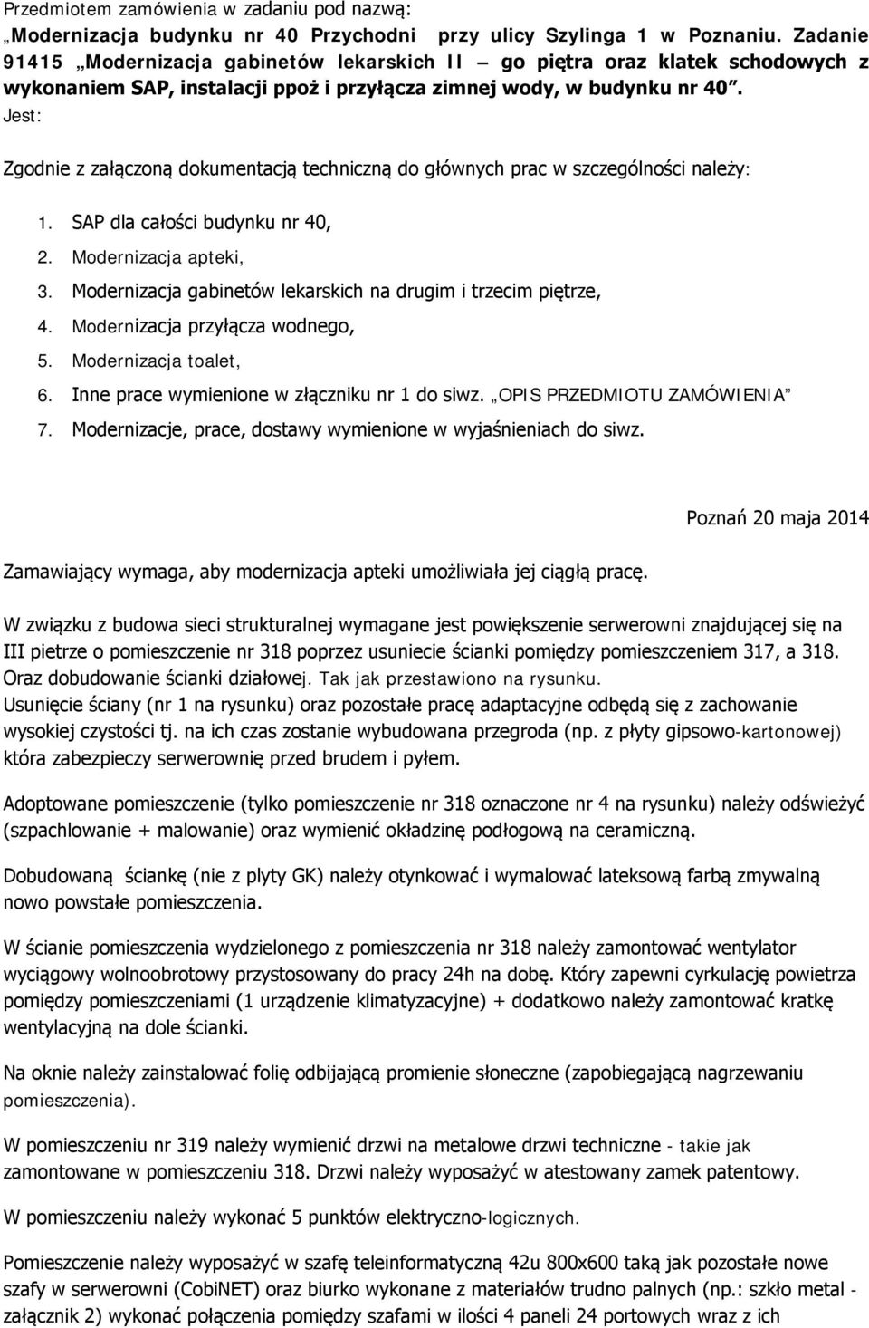 SAP dla całości budynku nr 40, 2. Modernizacja apteki, 3. Modernizacja gabinetów lekarskich na drugim i trzecim piętrze, 4. Modernizacja przyłącza wodnego, 5. Modernizacja toalet, 6.