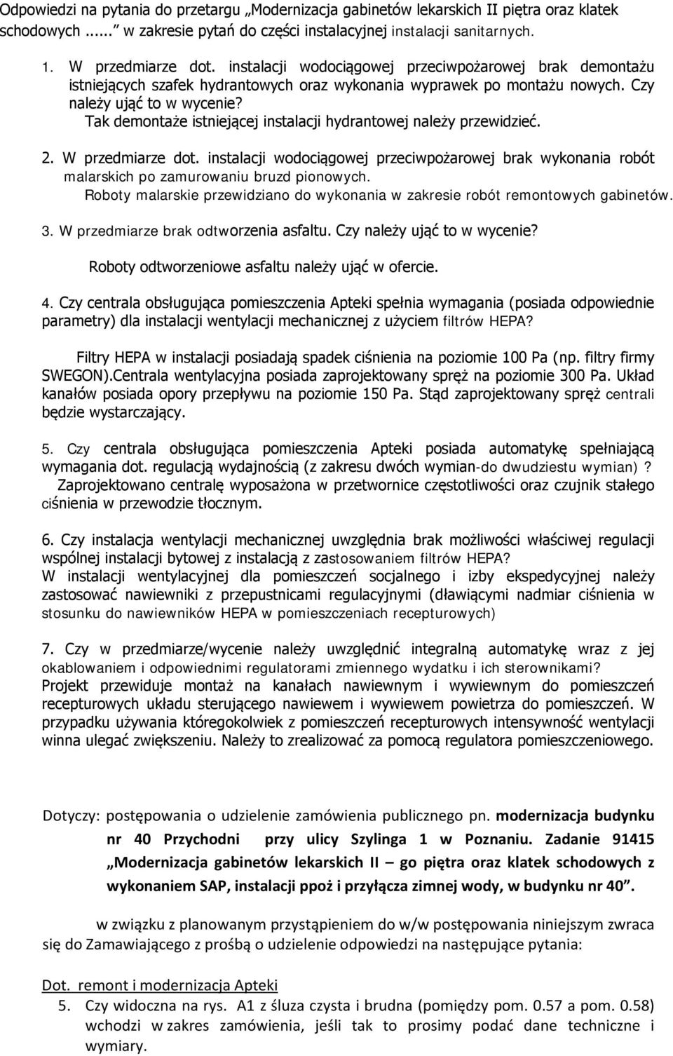 Tak demontaże istniejącej instalacji hydrantowej należy przewidzieć. 2. W przedmiarze dot. instalacji wodociągowej przeciwpożarowej brak wykonania robót malarskich po zamurowaniu bruzd pionowych.