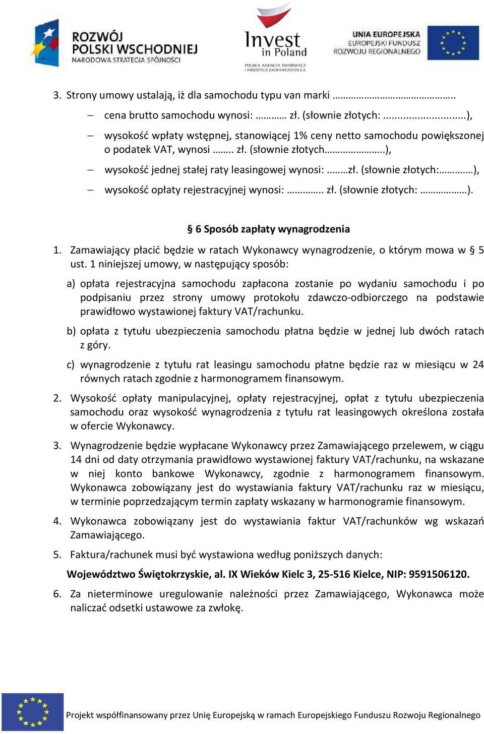 ), wysokość opłaty rejestracyjnej wynosi:.. zł. (słownie złotych: ). 6 Sposób zapłaty wynagrodzenia 1. Zamawiający płacić będzie w ratach Wykonawcy wynagrodzenie, o którym mowa w 5 ust.