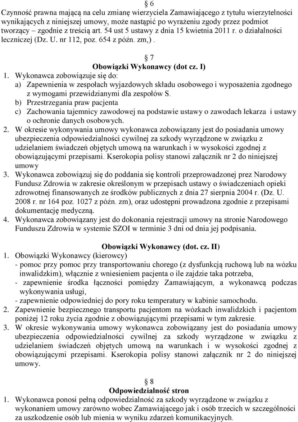 Wykonawca zobowiązuje się do: a) Zapewnienia w zespołach wyjazdowych składu osobowego i wyposażenia zgodnego z wymogami przewidzianymi dla zespołów S.