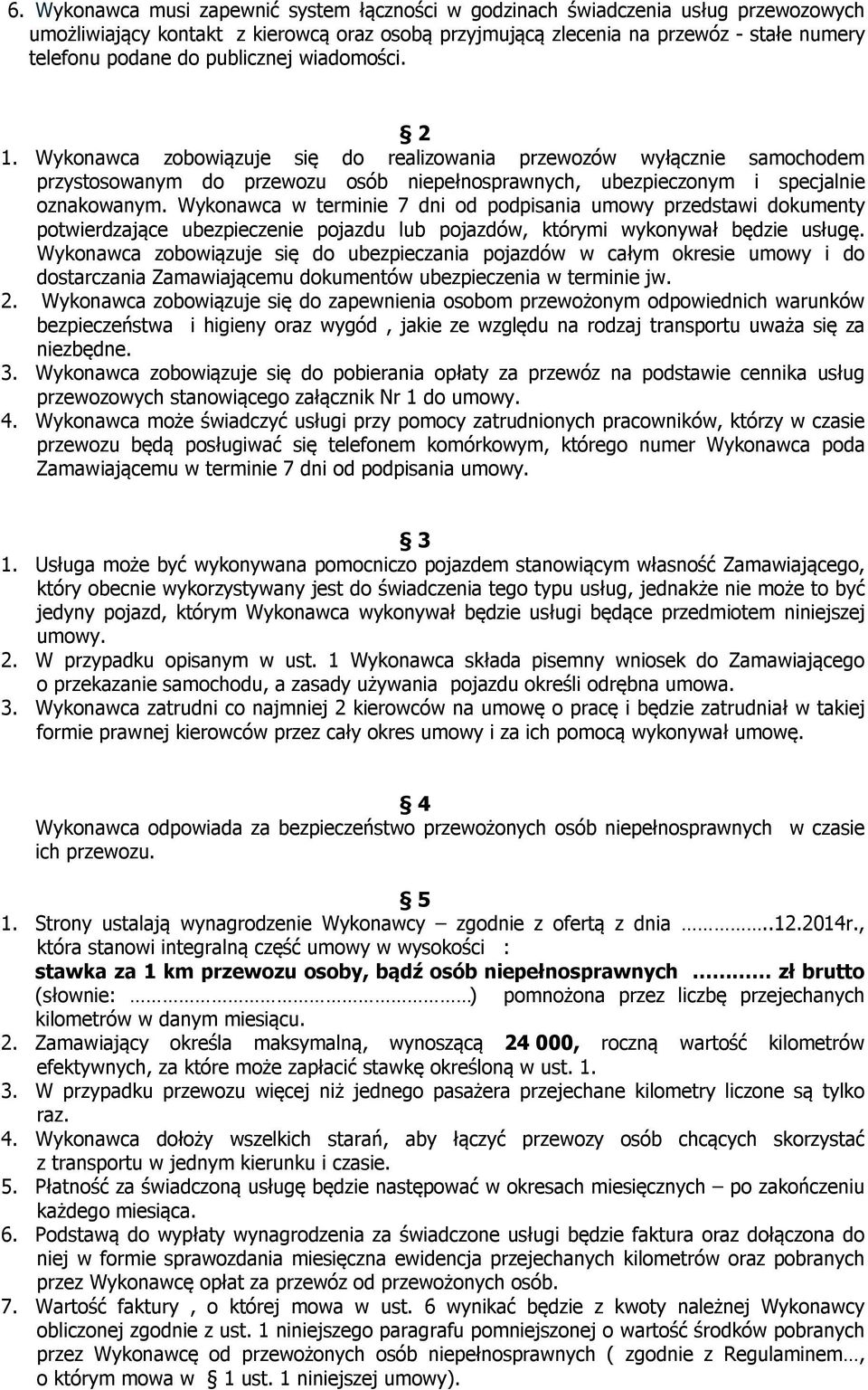 Wykonawca w terminie 7 dni od podpisania umowy przedstawi dokumenty potwierdzające ubezpieczenie pojazdu lub pojazdów, którymi wykonywał będzie usługę.