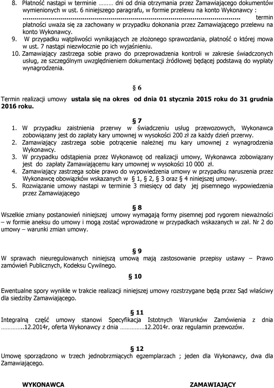 W przypadku wątpliwości wynikających ze złożonego sprawozdania, płatność o której mowa w ust. 7 nastąpi niezwłocznie po ich wyjaśnieniu. 10.