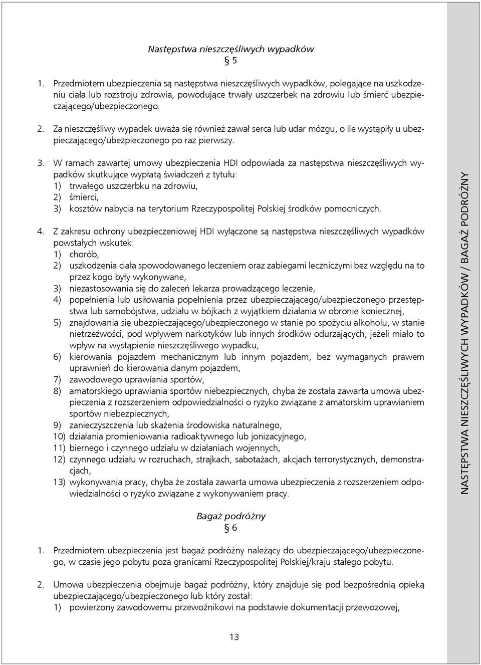 ubezpieczonego. 2. Za nieszczęśliwy wypadek uważa się również zawał serca lub udar mózgu, o ile wystąpiły u ubezpieczającego / ubezpieczonego po raz pierwszy. 3.