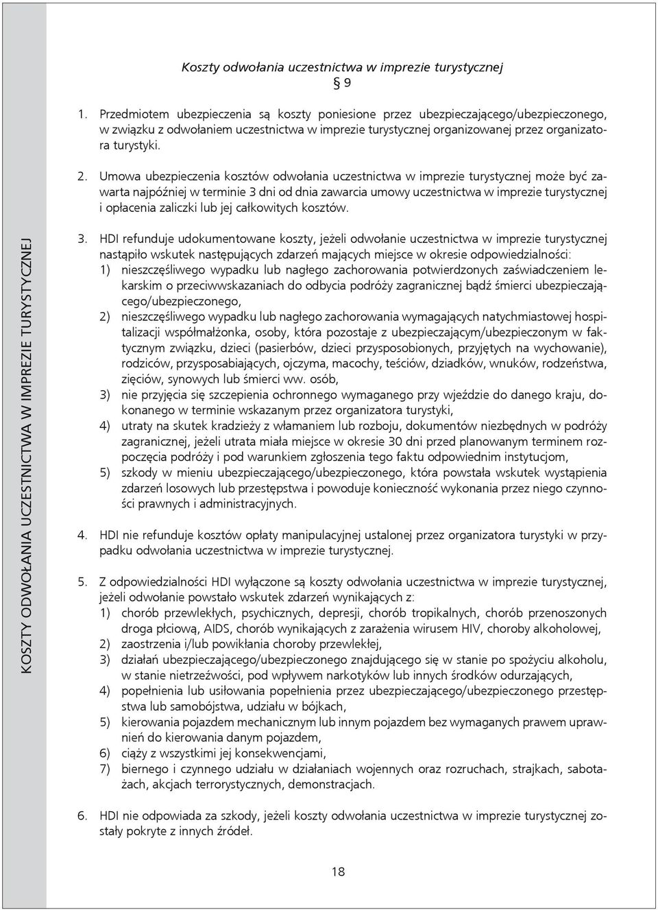 Umowa ubezpieczenia kosztów odwołania uczestnictwa w imprezie turystycznej może być zawarta najpóźniej w terminie 3 dni od dnia zawarcia umowy uczestnictwa w imprezie turystycznej i opłacenia