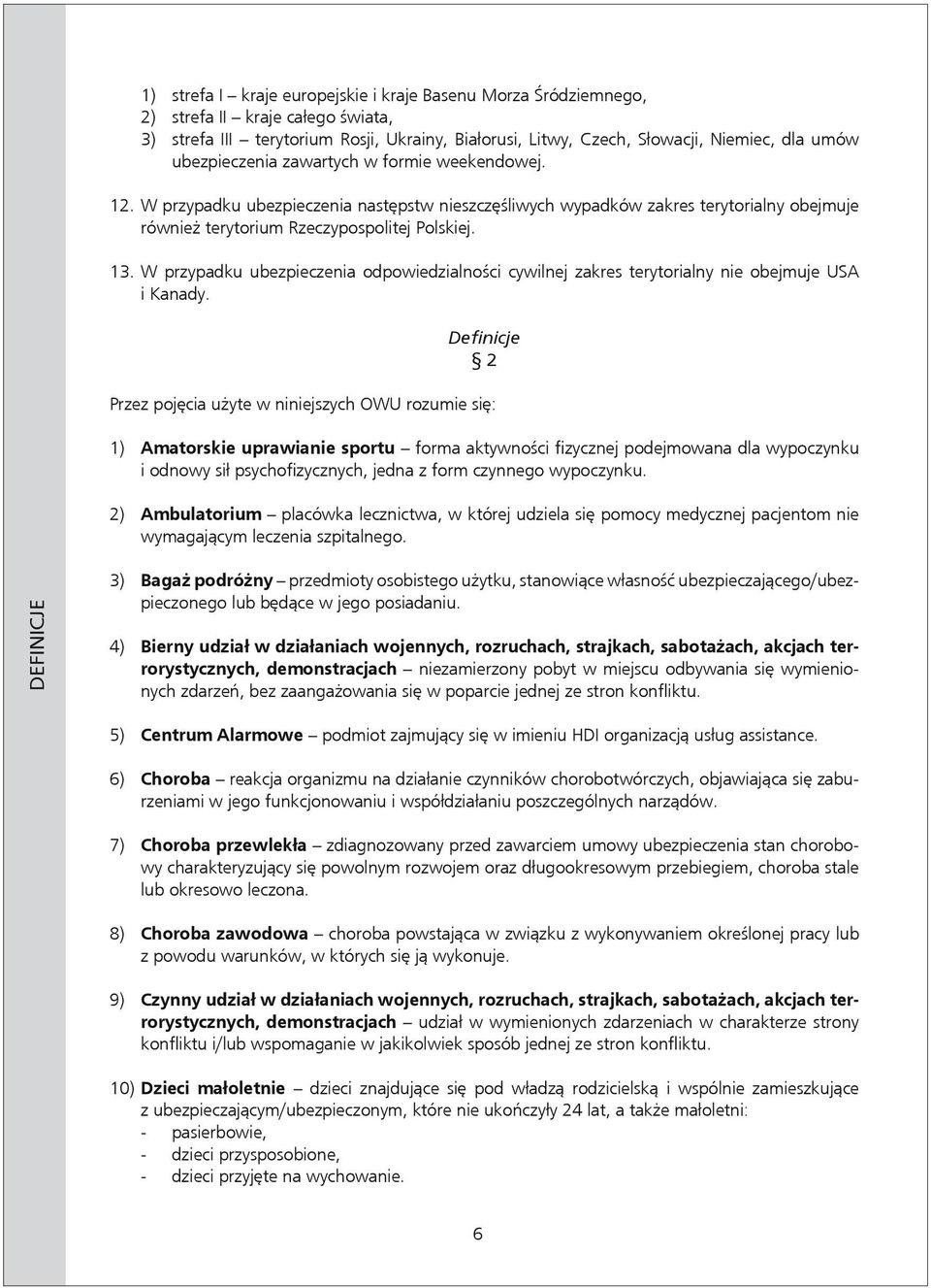 W przypadku ubezpieczenia odpowiedzialności cywilnej zakres terytorialny nie obejmuje USA i Kanady.