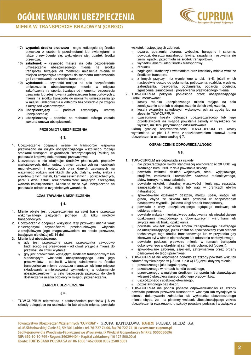 środku transportu; 19) wyładunek czynność mająca na celu bezpośrednie umieszczenie ubezpieczonego mienia w miejscu zakończenia transportu, trwająca od momentu rozpoczęcia usuwania lub zdejmowania