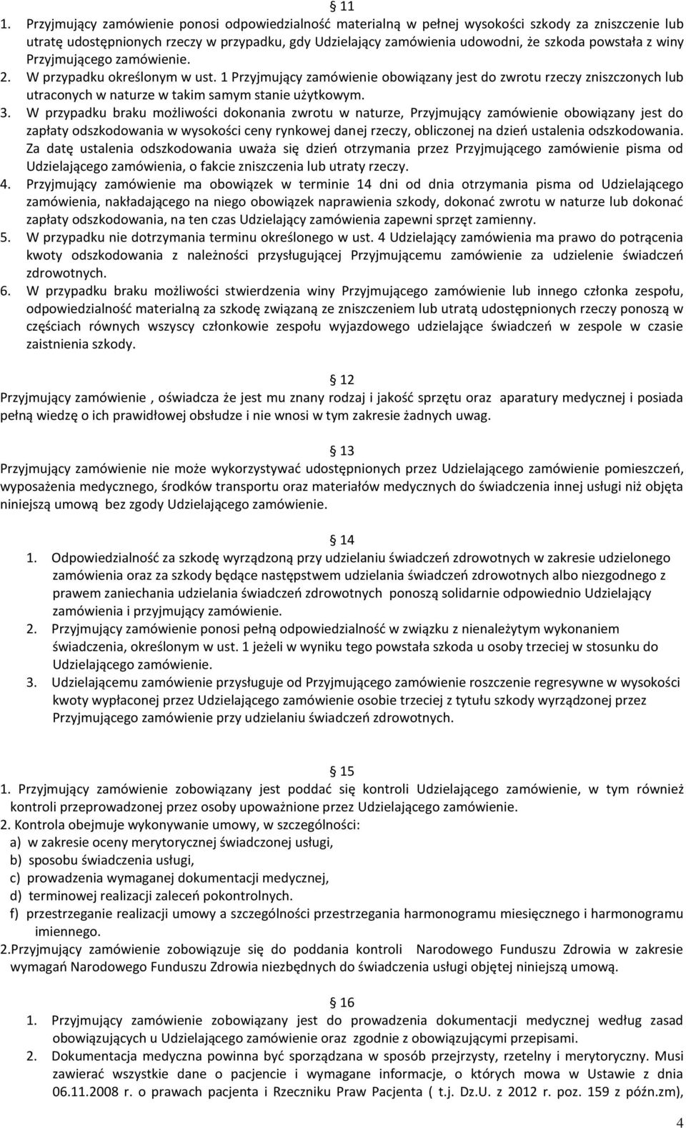 1 Przyjmujący zamówienie obowiązany jest do zwrotu rzeczy zniszczonych lub utraconych w naturze w takim samym stanie użytkowym. 3.