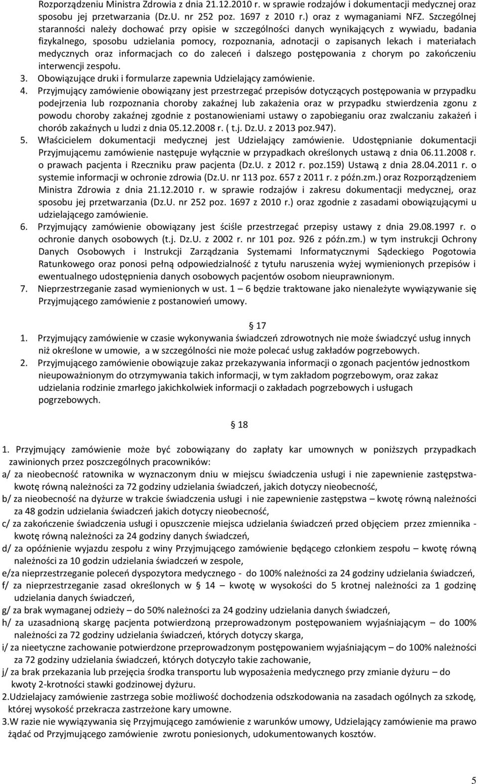 materiałach medycznych oraz informacjach co do zaleceń i dalszego postępowania z chorym po zakończeniu interwencji zespołu. 3. Obowiązujące druki i formularze zapewnia Udzielający zamówienie. 4.