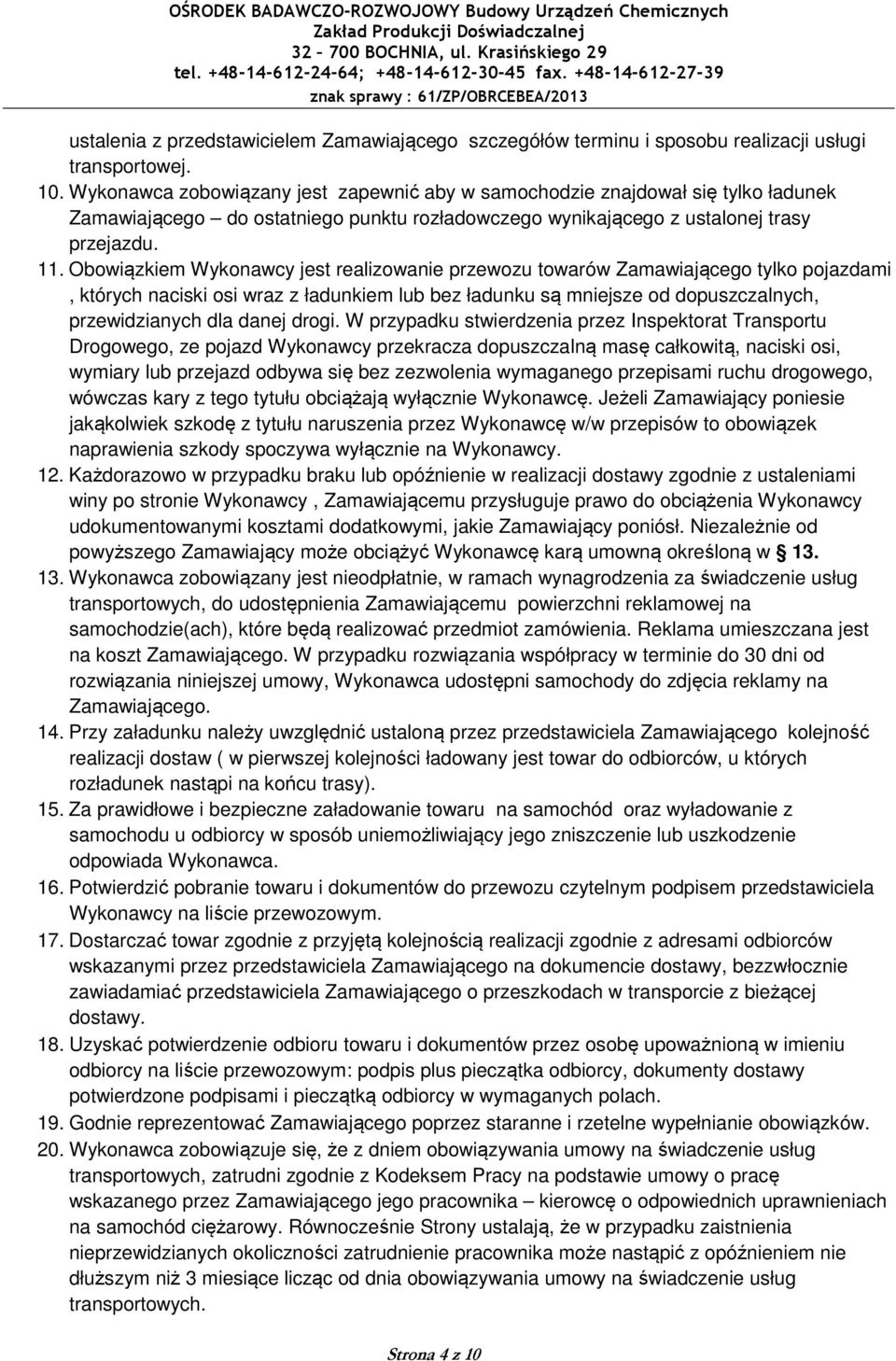 Obowiązkiem Wykonawcy jest realizowanie przewozu towarów Zamawiającego tylko pojazdami, których naciski osi wraz z ładunkiem lub bez ładunku są mniejsze od dopuszczalnych, przewidzianych dla danej