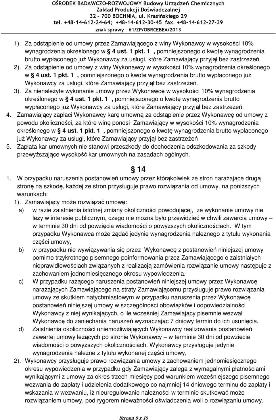 Za odstąpienie od umowy z winy Wykonawcy w wysokości 10% wynagrodzenia określonego w 4 ust. 1 pkt.