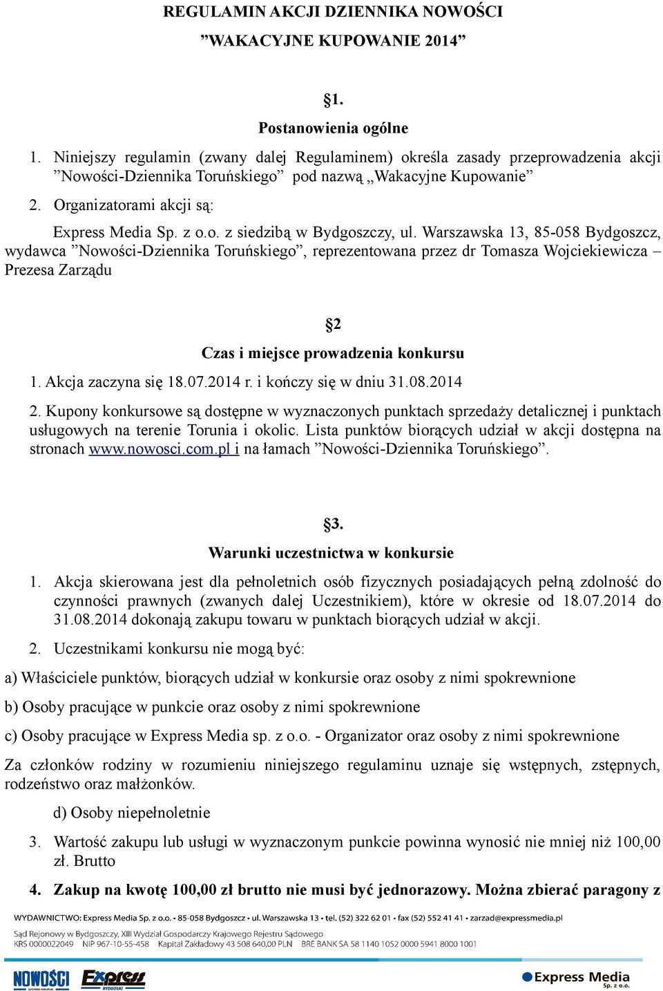 Warszawska 13, 85-058 Bydgoszcz, wydawca Nowości-Dziennika Toruńskiego, reprezentowana przez dr Tomasza Wojciekiewicza Prezesa Zarządu 2 Czas i miejsce prowadzenia konkursu 1. Akcja zaczyna się 18.07.