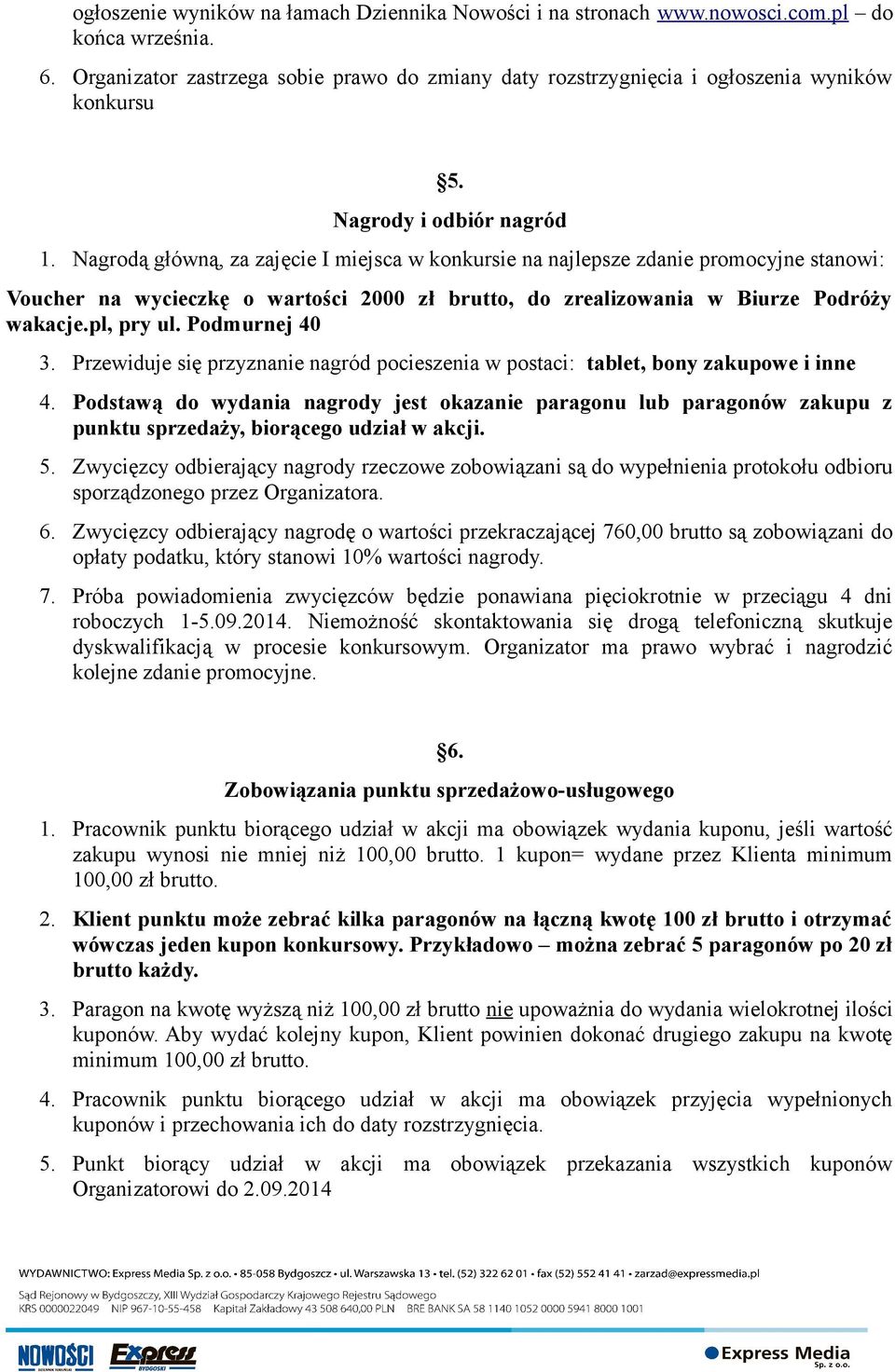 Nagrodą główną, za zajęcie I miejsca w konkursie na najlepsze zdanie promocyjne stanowi: Voucher na wycieczkę o wartości 2000 zł brutto, do zrealizowania w Biurze Podróży wakacje.pl, pry ul.