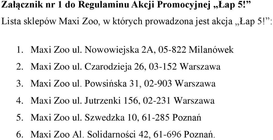 Nowowiejska 2A, 05-822 Milanówek 2. Maxi Zoo ul. Czarodzieja 26, 03-152 Warszawa 3. Maxi Zoo ul. Powsińska 31, 02-903 Warszawa 4.