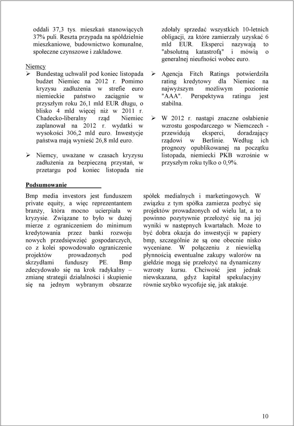 Pomimo kryzysu zadłużenia w strefie euro niemieckie państwo zaciągnie w przyszłym roku 26,1 mld EUR długu, o blisko 4 mld więcej niż w 2011 r. Chadecko-liberalny rząd Niemiec zaplanował na 2012 r.