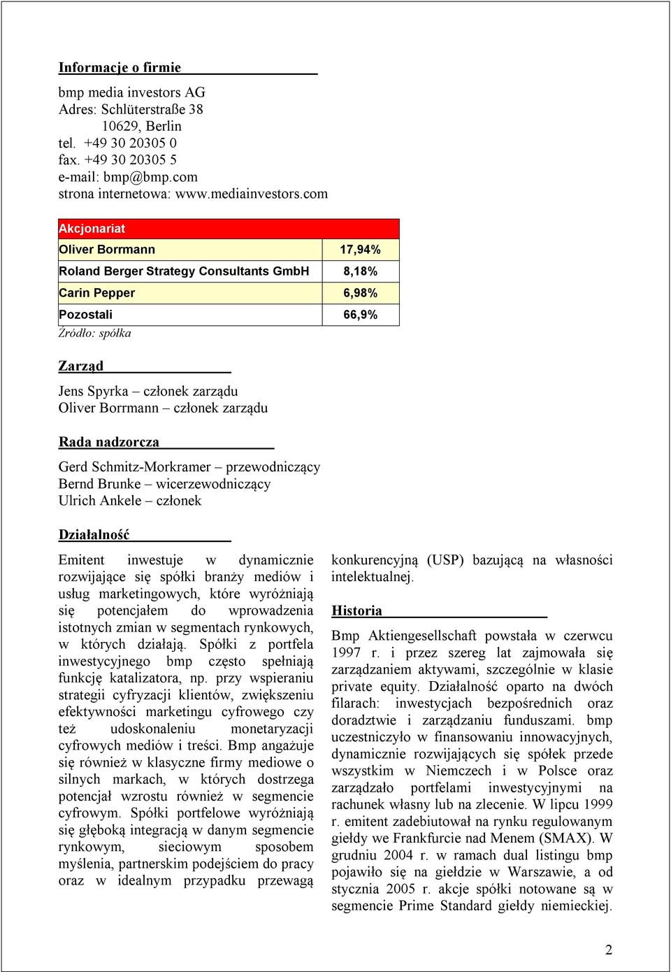 zarządu Rada nadzorcza Gerd Schmitz-Morkramer przewodniczący Bernd Brunke wicerzewodniczący Ulrich Ankele członek Działalność Emitent inwestuje w dynamicznie rozwijające się spółki branży mediów i