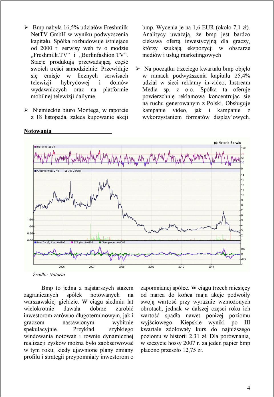 Niemieckie biuro Montega, w raporcie z 18 listopada, zaleca kupowanie akcji bmp. Wycenia je na 1,6 EUR (około 7,1 zł).