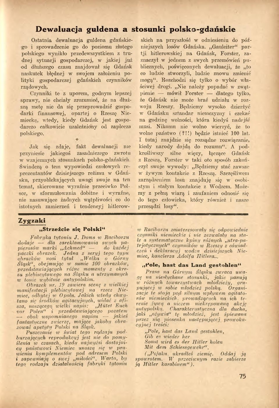 Czynniki te z uporem, godnym lepszej sprawy, nie chciały zrozumieć, że na dłuższą metę nie da się przeprowadzić gospodarki finansowej, opartej o Rzeszę Niemiecką, wtedy, kiedy Gdańsk jest gospodarczo