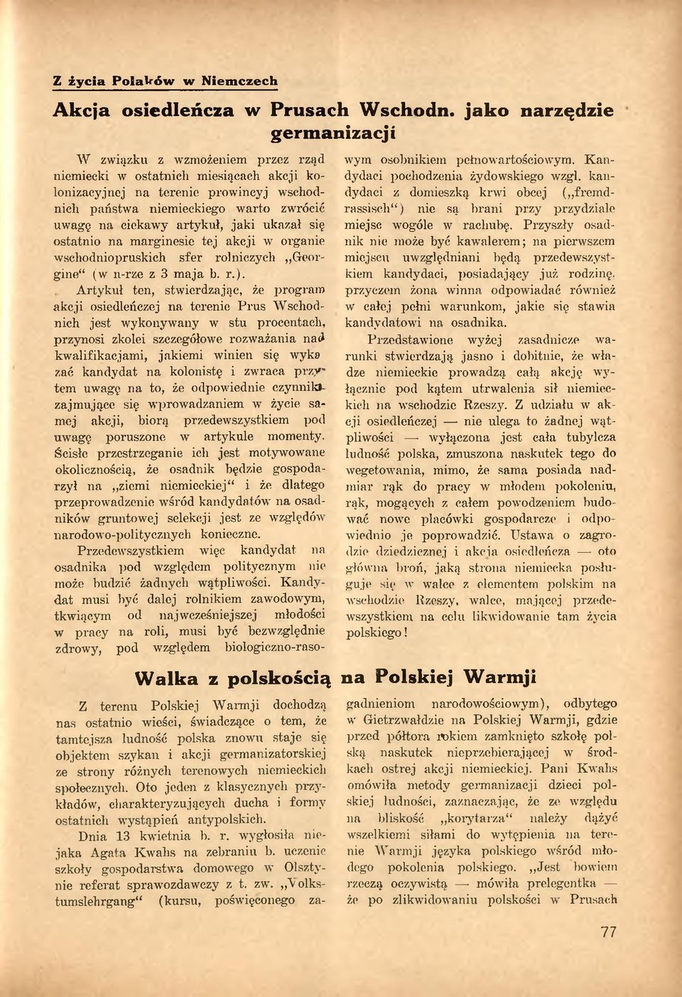 Przyszły osadnik nie może być kawalerem; na pierwszem miejscu uwzględniani będą przedewszystkiem kandydaci, posiadający już rodzinę, przyczem żona winna odpowiadać również w całej pełni warunkom,