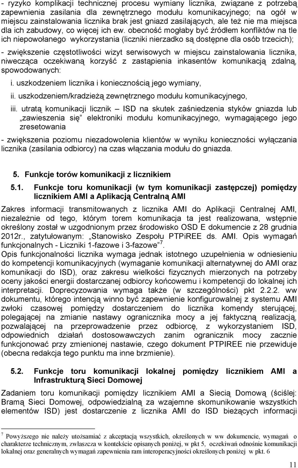 obecność mogłaby być źródłem konfliktów na tle ich niepowołanego wykorzystania (liczniki nierzadko są dostępne dla osób trzecich); - zwiększenie częstotliwości wizyt serwisowych w miejscu