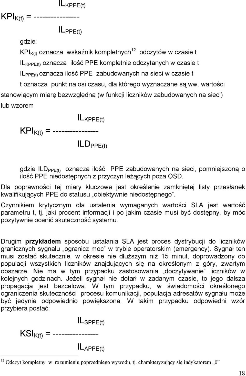 wartości stanowiącym miarę bezwzględną (w funkcji liczników zabudowanych na sieci) lub wzorem IL KPPE(t) KPI K(t) = ---------------- ILD PPE(t) gdzie ILD PPE(t) oznacza ilość PPE zabudowanych na