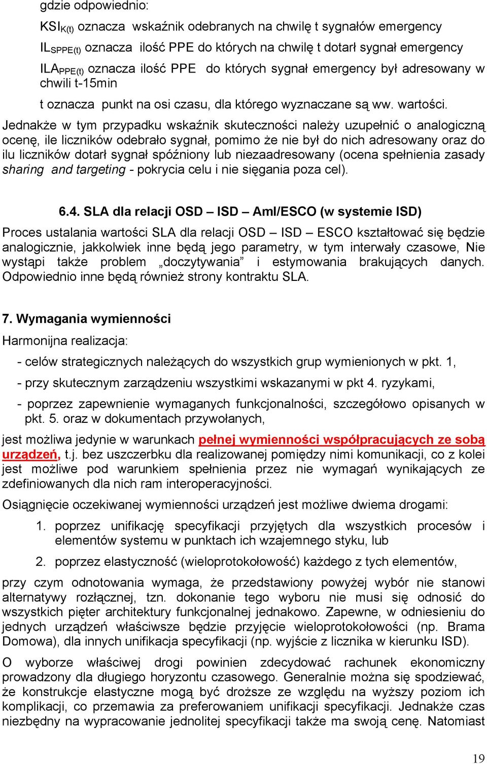 Jednakże w tym przypadku wskaźnik skuteczności należy uzupełnić o analogiczną ocenę, ile liczników odebrało sygnał, pomimo że nie był do nich adresowany oraz do ilu liczników dotarł sygnał spóźniony