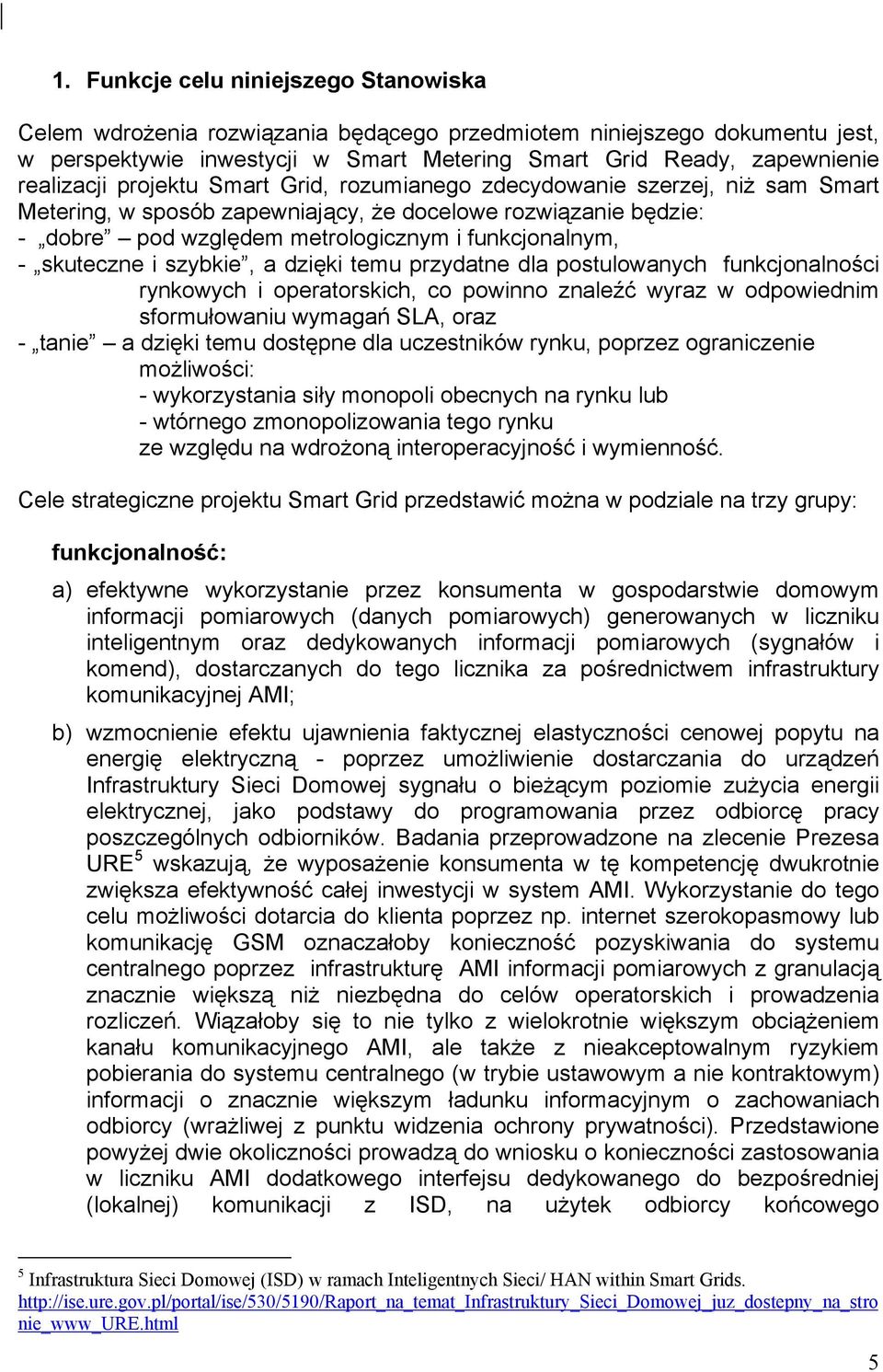 i szybkie, a dzięki temu przydatne dla postulowanych funkcjonalności rynkowych i operatorskich, co powinno znaleźć wyraz w odpowiednim sformułowaniu wymagań SLA, oraz - tanie a dzięki temu dostępne