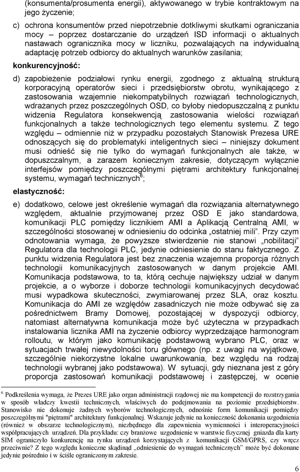 podziałowi rynku energii, zgodnego z aktualną strukturą korporacyjną operatorów sieci i przedsiębiorstw obrotu, wynikającego z zastosowania wzajemnie niekompatybilnych rozwiązań technologicznych,