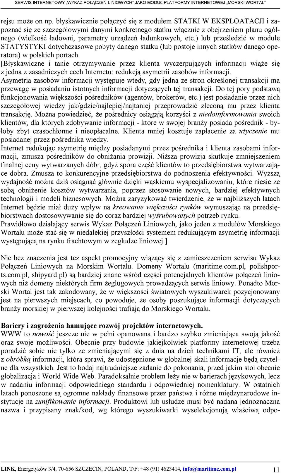 ładunkowych, etc.) lub prześledzić w module STATYSTYKI dotychczasowe pobyty danego statku (lub postoje innych statków danego operatora) w polskich portach.