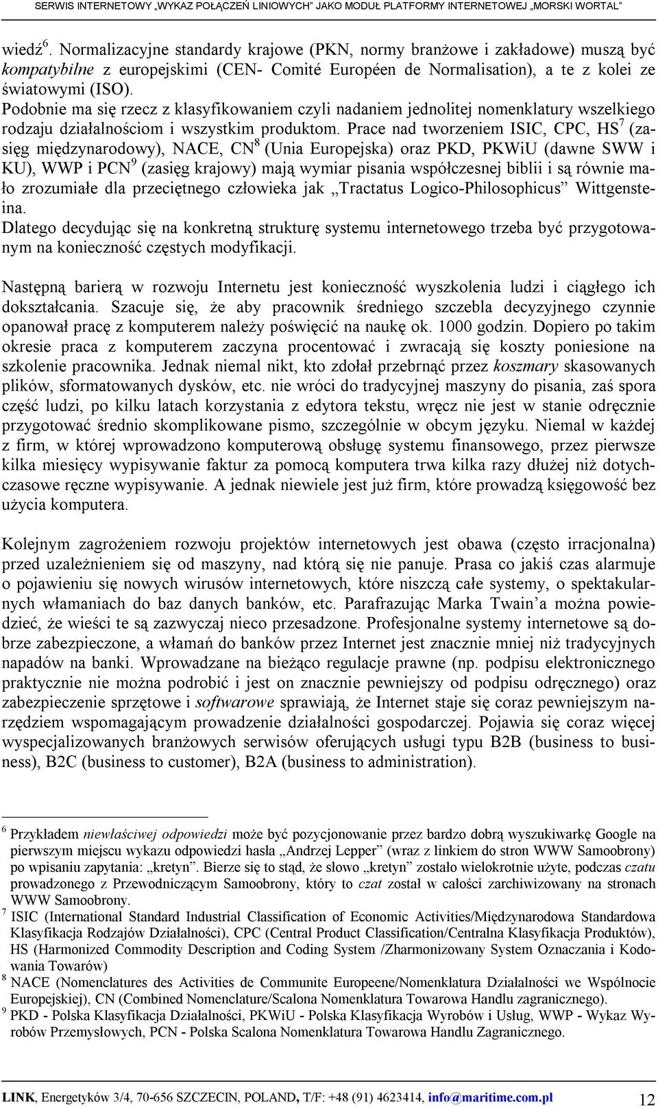 Prace nad tworzeniem ISIC, CPC, HS 7 (zasięg międzynarodowy), NACE, CN 8 (Unia Europejska) oraz PKD, PKWiU (dawne SWW i KU), WWP i PCN 9 (zasięg krajowy) mają wymiar pisania współczesnej biblii i są