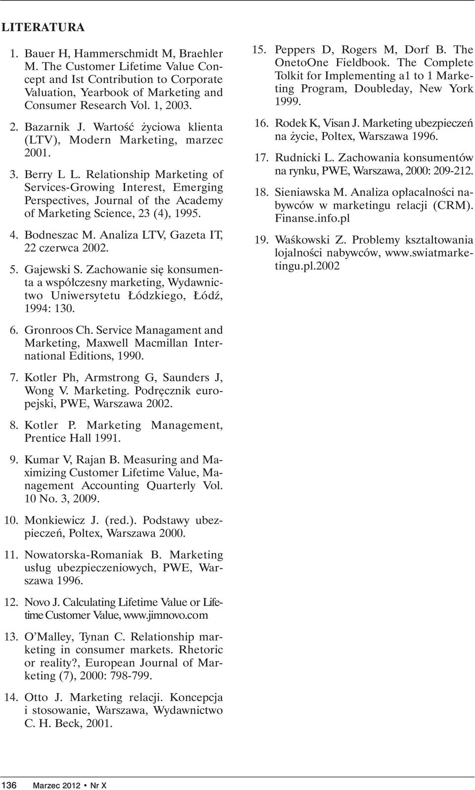 Relationship Marketing of Services-Growing Interest, Emerging Perspectives, Journal of the Academy of Marketing Science, 23 (4), 1995. 4. Bodneszac M. Analiza LTV, Gazeta IT, 22 czerwca 2002. 5.