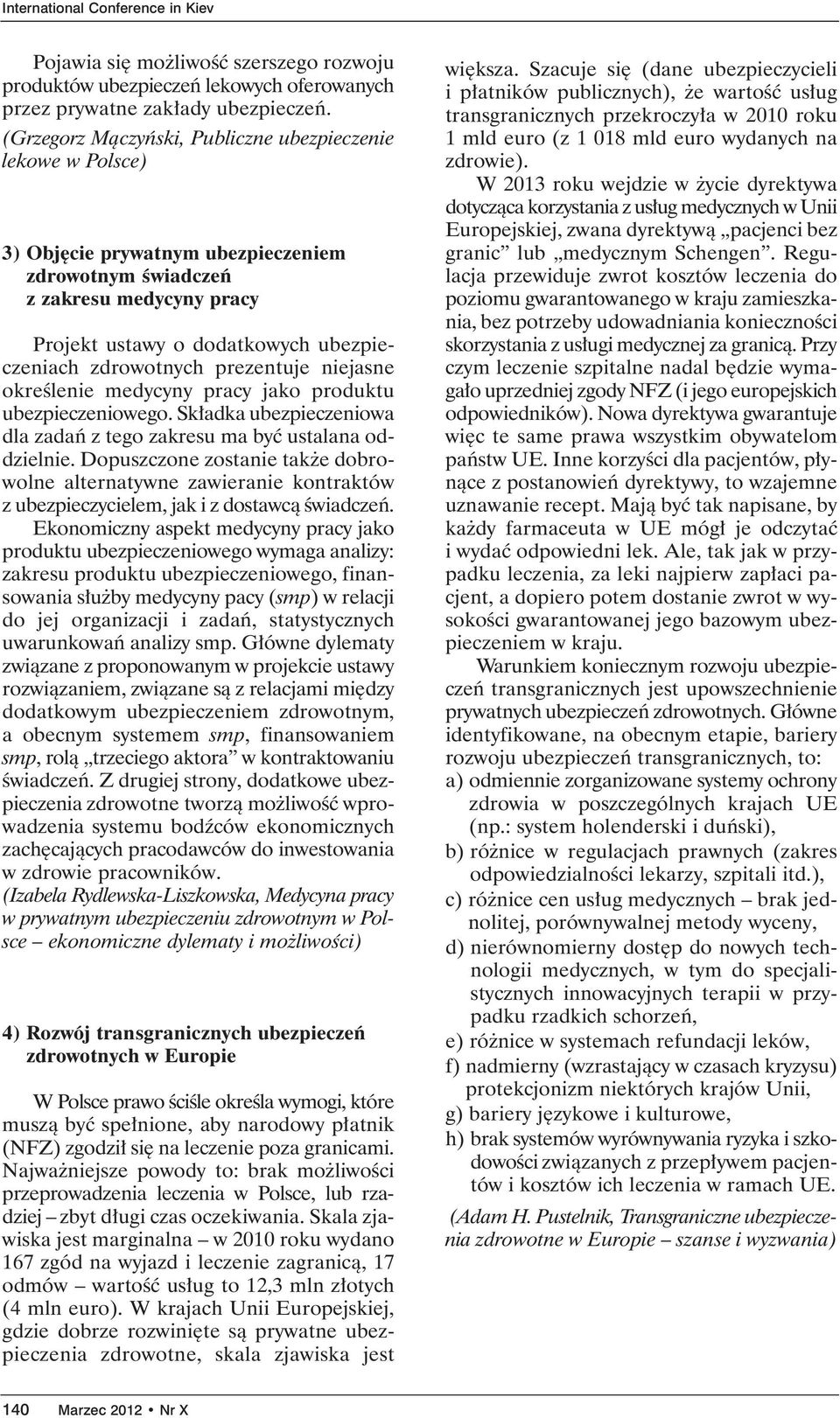 zdrowotnych prezentuje niejasne okreêlenie medycyny pracy jako produktu ubezpieczeniowego. Sk adka ubezpieczeniowa dla zadaƒ z tego zakresu ma byç ustalana oddzielnie.