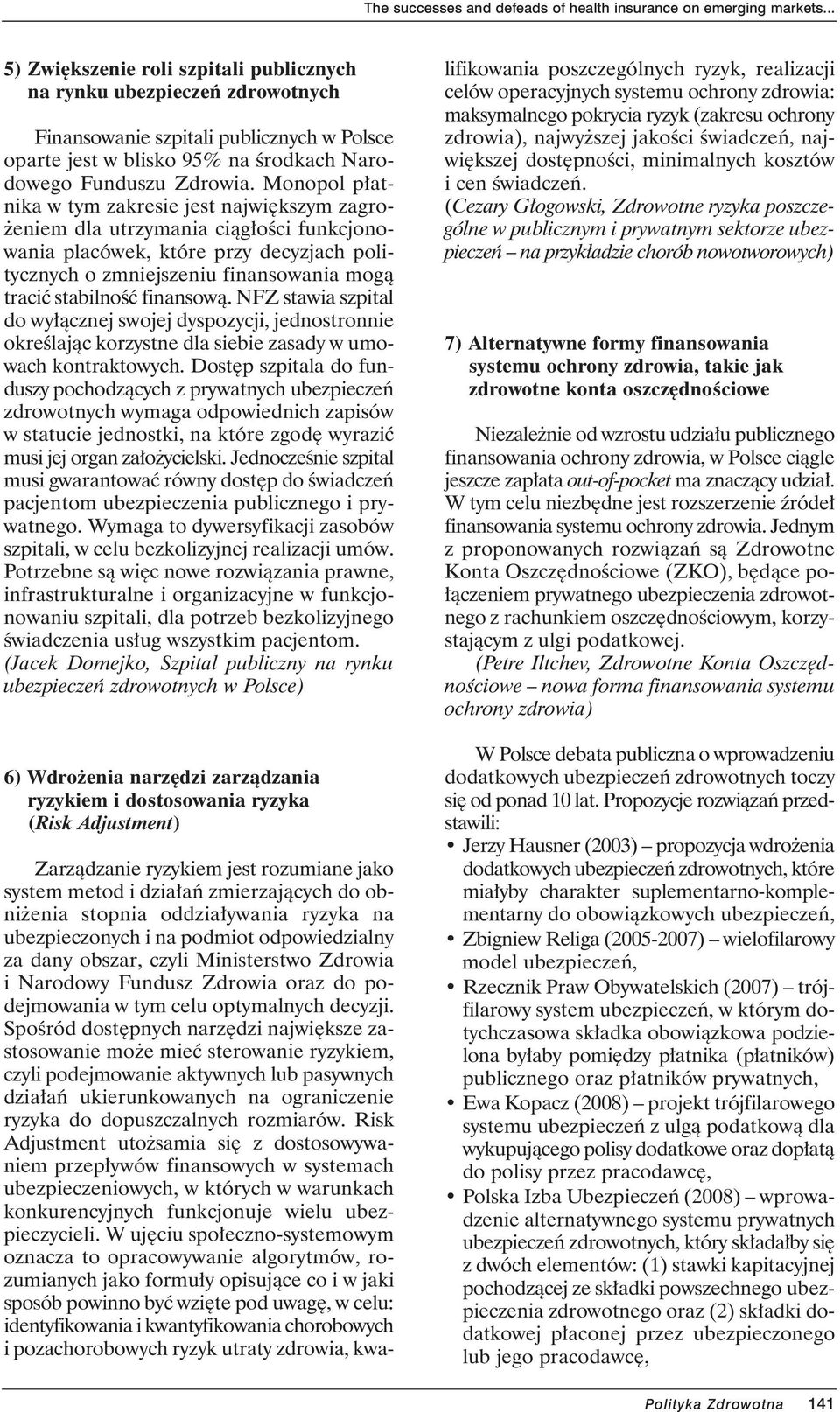 Monopol p atnika w tym zakresie jest najwi kszym zagro- eniem dla utrzymania ciàg oêci funkcjonowania placówek, które przy decyzjach politycznych o zmniejszeniu finansowania mogà traciç stabilnoêç