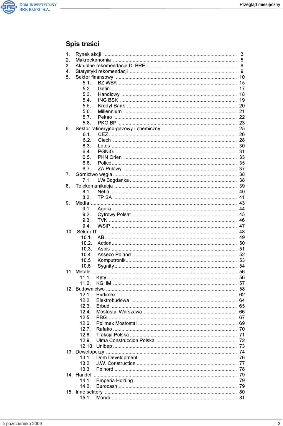 .. 30 6.4. PGNiG... 31 6.5. PKN Orlen... 33 6.6. Police... 35 6.7. ZA Puławy... 37 7. Górnictwo węgla... 38 7.1 LW Bogdanka... 38 8. Telekomunikacja... 39 8.1. Netia... 40 8.2. TP SA... 41 9. Media.