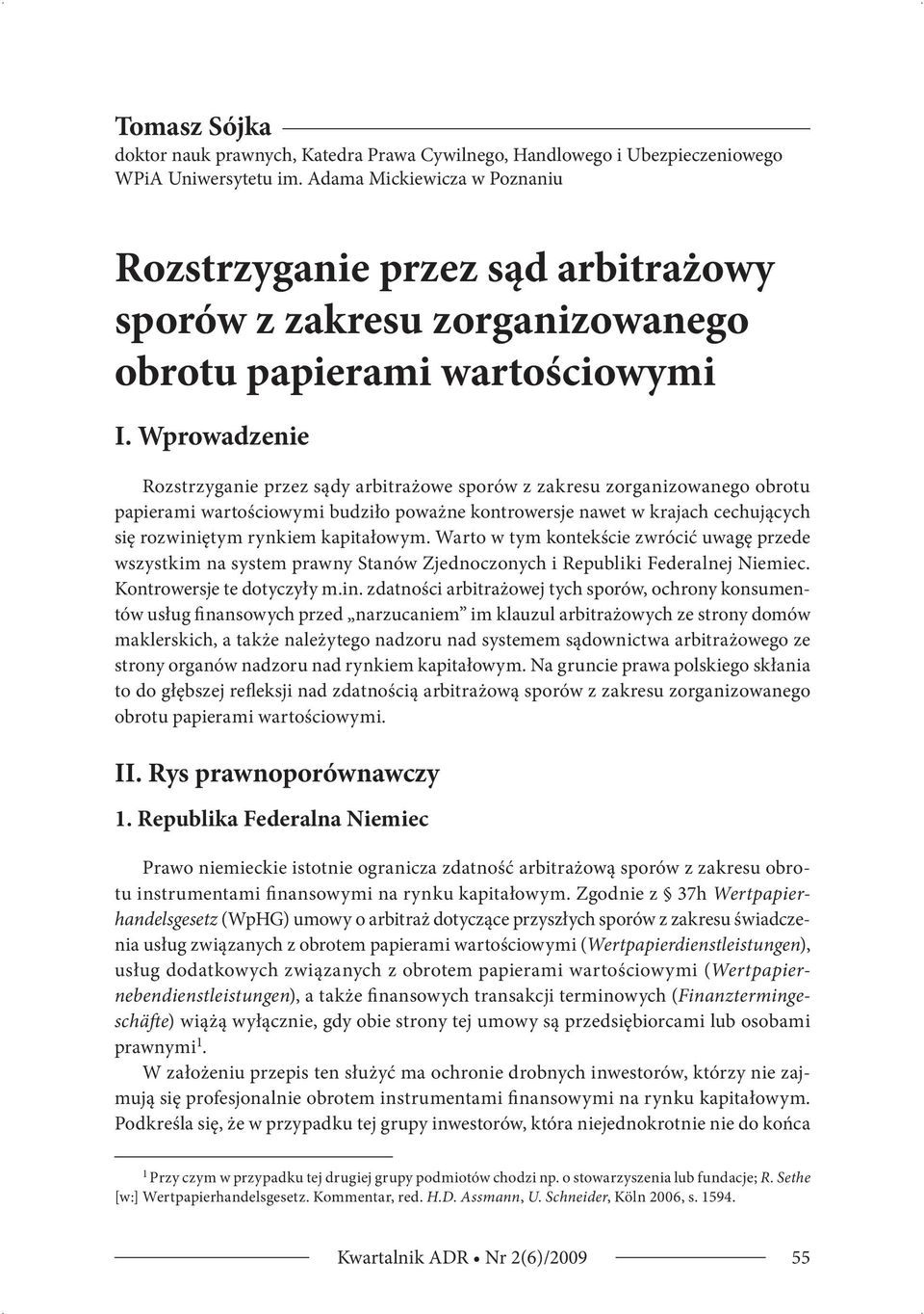 Wprowadzenie Rozstrzyganie przez sądy arbitrażowe sporów z zakresu zorganizowanego obrotu papierami wartościowymi budziło poważne kontrowersje nawet w krajach cechujących się rozwiniętym rynkiem